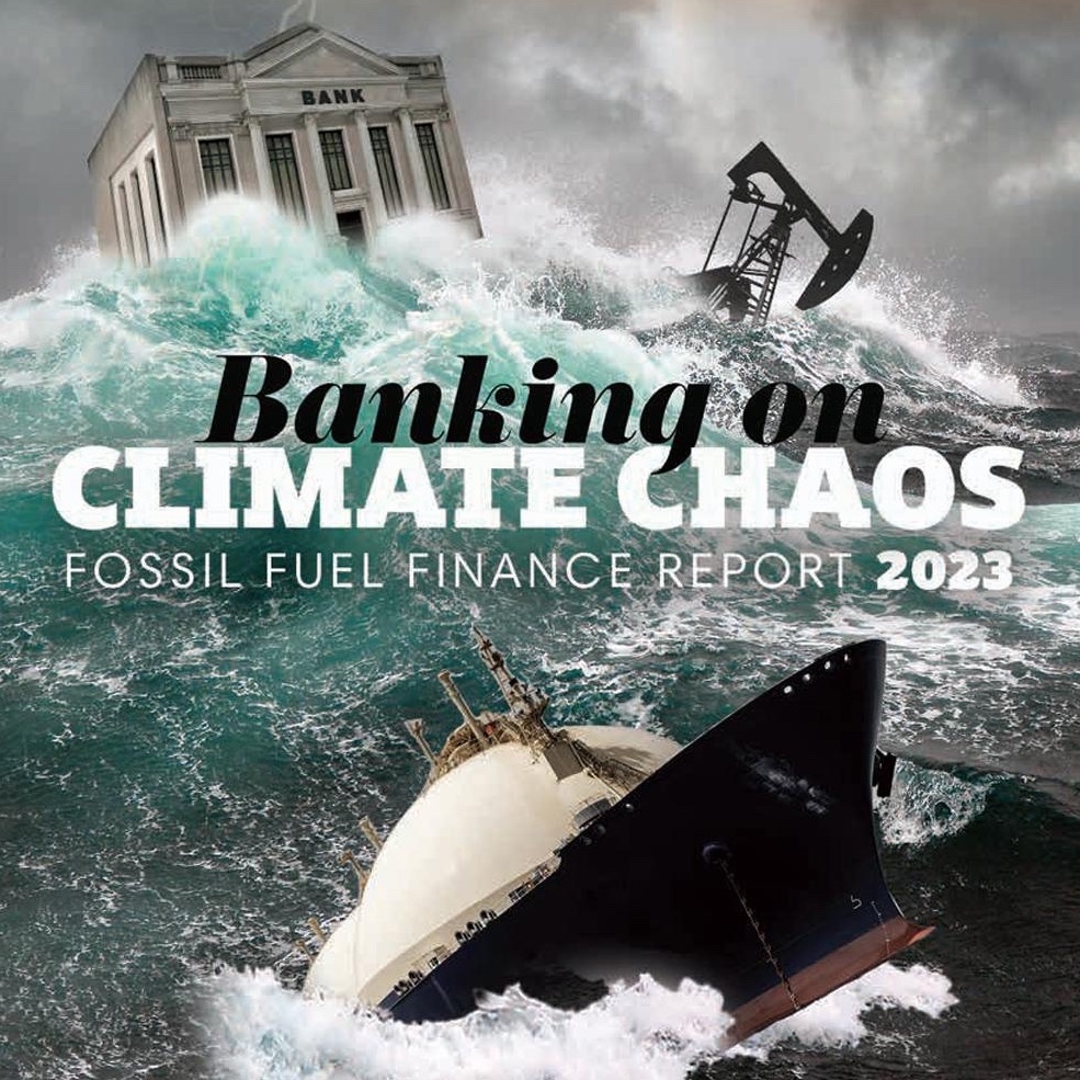 Banking on Climate Chaos 2023: Fossil Fuel Finance Report